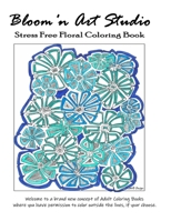 Bloom.n Art Studio - Stress Free Floral Coloring Book: Welcome to a brand new concept of  Adult Coloring Books where you have permission to color outside the lines, if you choose. B087R5RVF5 Book Cover