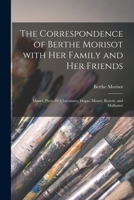 The Correspondence of Berthe Morisot With Her Family and Her Friends: Manet, Puvis De Chavannes, Degas, Monet, Renoir, and Mallarmé 1014186455 Book Cover