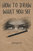 How To Draw What You See B0CVDKFWZV Book Cover