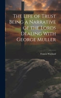 The Life of Trust Being a Narrative of the Lords Dealing With George Muller 1021305928 Book Cover