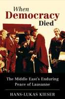 When Democracy Died: The Middle East's Enduring Peace of Lausanne 1316516423 Book Cover