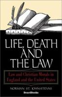 Life, Death, and the Law: A Study of the Relationship Between Law and Christian Morals in the English and American Legal Systems 1587981130 Book Cover