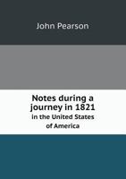 Notes During a Journey in 1821 in the United States of America: From Philadelphia to the Neighborhood of Lake Erie; Through Lancaster, Harrisburgh, Carlisle & Pittsburgh and Back to Philadelphia; Thro 1015016251 Book Cover