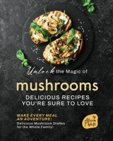 Unlock the Magic of Mushrooms: Delicious Recipes You're Sure to Love B0BZFGRZSD Book Cover