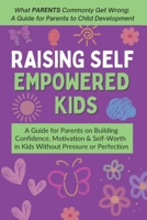 Raising Self Empowered Kids: A Guide for Parents on Building Confidence, Motivation & Self-Worth in Kids Without Pressure or Perfection - Ages 4-10 (What PARENTS Commonly Get Wrong) B0FLDXMS88 Book Cover
