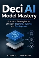Deci AI Model Mastery: Practical Strategies for Efficient Training, Tuning, and Deployment B0HMMSR8MM Book Cover