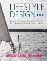 Lifestyle Design: Discover How to Join the Ranks of the New Rich and Design the Life of Your Dreams 153741089X Book Cover