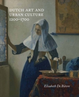 Dutch Art and Urban Cultures, 1200–1700 0300205627 Book Cover
