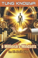 6 Millionärs-Mindsets im KI-Zeitalter: Eine neue Denkweise, um schnell Geld zu verdienen und im KI-gesteuerten digitalen Zeitalter reich zu werden B0F26GD87W Book Cover
