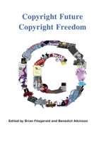 Copyright future copyright freedom: Marking the 40th anniversary of the commencement of Australia's Copyright Act 1968 1920899715 Book Cover