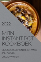 Mijn Instant Pot Kookboek 2022: Gezonde Recepten Die Je Familie Zal Houden 1804504548 Book Cover