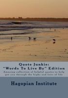 Quote Junkie "Words To Live By" Edition: Amazing collection of helpful quotes to help get you through the highs and lows of life 1434895874 Book Cover