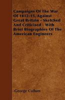 Campaigns of the War of 1812-15, Against Great Britain: Sketched and Criticised; with Brief Biographies of the American Engineers 1298024900 Book Cover