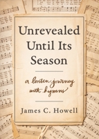 Unrevealed Until Its Season: A Lenten Journey with Hymns 0835819736 Book Cover