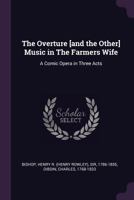 The Overture [and the Other] Music in The Farmers Wife: A Comic Opera in Three Acts 1378122054 Book Cover