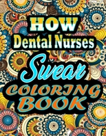 How Dental Nurses Swear Coloring Book: adult coloring book | A Sweary Dental Nurses Coloring Book and Mandala coloring pages | Gift Idea for Dental ... for adults | (Dental Nurses gifts) 100 pages B0943ZZ994 Book Cover