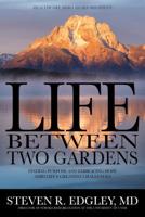 Life Between Two Gardens: Finding Purpose and Embracing Hope Amid Life's Greatest Challenges 1947937928 Book Cover