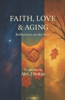 Faith, Love & Aging: Reflections on the Soul B0FQ2LS3G5 Book Cover