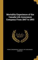 Mortality Experience of the Canada Life Assurance Company from 1847 to 1893 0530982137 Book Cover