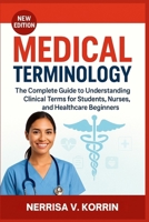 Medical Terminology: The Complete Guide to Understanding Clinical Terms for Students, Nurses, and Healthcare Beginners B0FRZ6DY37 Book Cover