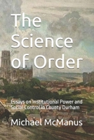 The Science of Order: Essays on Institutional Power and Social Control in County Durham B0GLGY8B18 Book Cover
