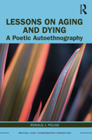 Lessons on Aging and Dying: A Poetic Autoethnography 0367621894 Book Cover