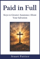 Paid in Full: Keys to Greater Assurance About Your Salvation B0GXPSNMRK Book Cover