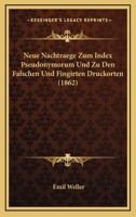 Neue Nachtraege Zum Index Pseudonymorum Und Zu Den Falschen Und Fingirten Druckorten (1862) 1160202176 Book Cover