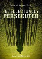 Intellectually Persecuted: Down But Never Out 1621472701 Book Cover