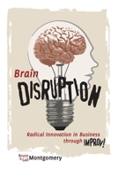 Brain Disruption: Radical Innovation in Business through Improv 0692491821 Book Cover