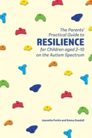The Parents' Practical Guide to Resilience for Children aged 2-10 on the Autism Spectrum 1785922742 Book Cover