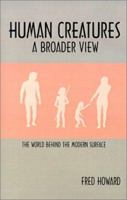 Human Creatures: A Broader View: The World Behind the Modern Surface 1401016065 Book Cover