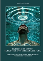 Hypnose im Sport: Schlüssel zur Spitzenleistung: Mentale Strategien zur Maximierung von Erfolg und Fokus (German Edition) 3384487346 Book Cover