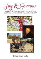 Joy & Sorrow: Sorrow & Joy-Musings on Mining, Family, Latin America and Society 1039175236 Book Cover