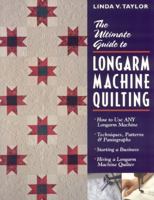 The Ultimate Guide to Longarm Machine Quilting: How to Use Any Longarm Machine: Techniques, Patterns and Pantographs: Starting a Business: Hiring a Longarm Machine Quilter 157120184X Book Cover