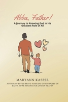 Abba, Father!: A Journey to Knowing God in His Greatest Role of All B0GN2FHCVG Book Cover