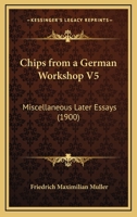 Chips from a German Workshop V5: Miscellaneous Later Essays 1166461580 Book Cover