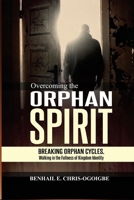 Overcoming The Orphan Spirit: Breaking Orphan Cycles, Walking In The Fullness Of Kingdom Identity B0G1Z9NJW1 Book Cover