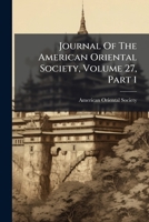 Journal of the American Oriental Society, Volume 27, Part 1 1274530555 Book Cover