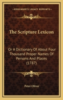 The Scripture Lexicon: Or A Dictionary Of About Four Thousand Proper Names Of Persons And Places 1120040566 Book Cover