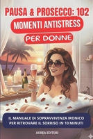PAUSA & PROSECCO: 102 Momenti Antistress per Donne, il manuale di sopravvivenza ironico per ritrovare il sorriso in 10 minuti (Italian Edition) B0GDQFJD6L Book Cover