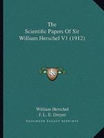 The Scientific Papers Of Sir William Herschel V1 0548767521 Book Cover