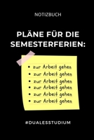 Notizbuch Pl�ne F�r Die Semesterferien #dualesstudium: A5 Studienplaner zum dualen Studium - Notizbuch f�r duale Studenten - Semesterplaner - witziger Spruch zum Abitur - Studienbeginn - Erstes Semest 1694305457 Book Cover