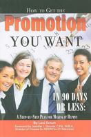 How to Get the Promotion You Want in 90 Days or Less: A Step-By-Step Plan for Making It Happen 1601382855 Book Cover