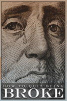 How to Quit Being Broke B0GNRS6PV7 Book Cover