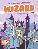 The Step-by-Step Way to Draw Wizard: A Fun and Easy Drawing Book to Learn How to Draw Wizards 1073666964 Book Cover