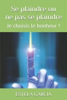 Se plaindre ou ne pas se plaindre: Je choisis le bonheur ! (French Edition) B0FLPN6SHK Book Cover