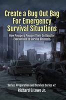 Create a Bug Out Bag for Emergency Survival Situations: How Preppers Prepare Their Go Bags for Evacuations to Survive Disasters 1943517789 Book Cover