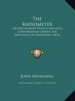 The Radiometer: An Instrument Which Revolves Continuously Under The Influence Of Radiation 149817597X Book Cover