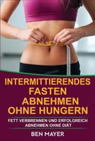 Intermittierendes Fasten: Abnehmen Ohne Hungern & Fett Verbrennen Und Erfolgreich Abnehmen Ohne Di�t 1546747354 Book Cover